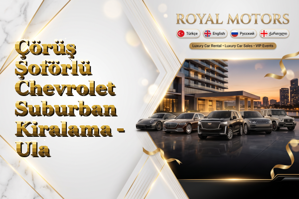 Çörüş Şoförlü Chevrolet Suburban Kiralama - Ula