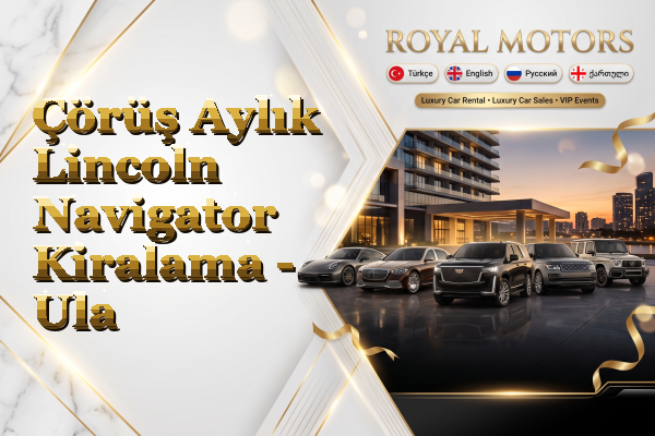 Çörüş Aylık Lincoln Navigator Kiralama - Ula