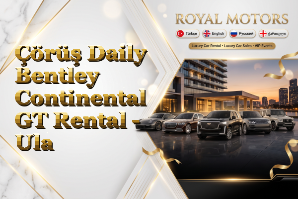 Çörüş Daily Bentley Continental GT Rental - Ula