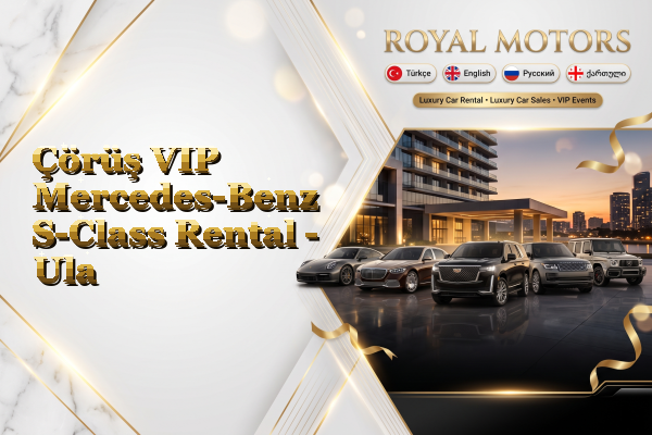Çörüş VIP Mercedes-Benz S-Class Rental - Ula