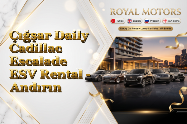 Çığşar Daily Cadillac Escalade ESV Rental - Andırın