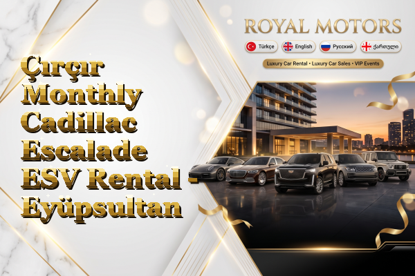 Çırçır Monthly Cadillac Escalade ESV Rental - Eyüpsultan