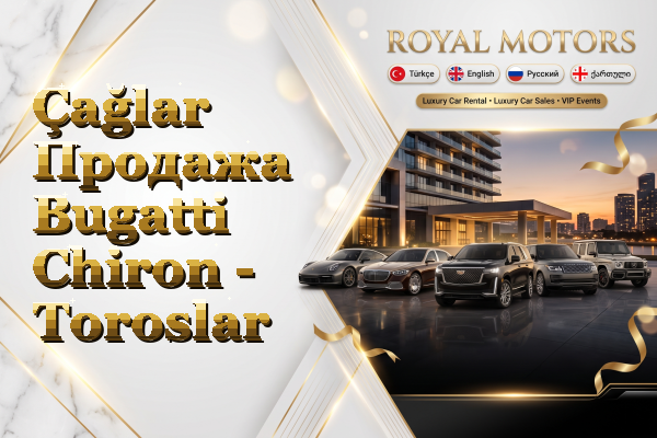 Çağlar Продажа Bugatti Chiron - Toroslar