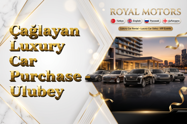 Çağlayan Luxury Car Purchase - Ulubey