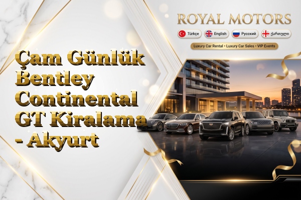 Çam Günlük Bentley Continental GT Kiralama - Akyurt