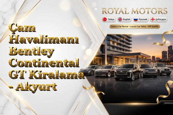 Çam Havalimanı Bentley Continental GT Kiralama - Akyurt