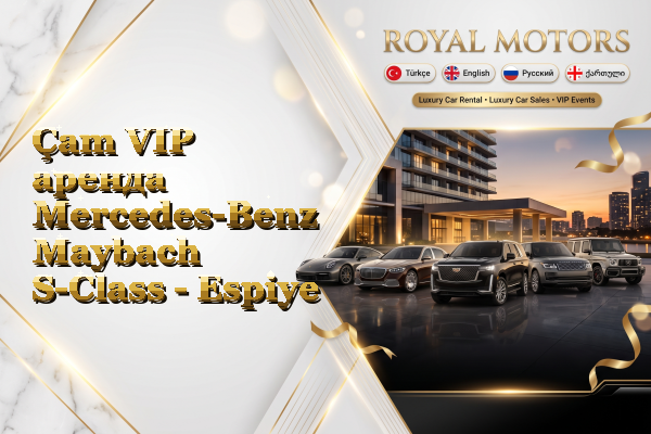 Çam VIP аренда Mercedes-Benz Maybach S-Class - Espiye