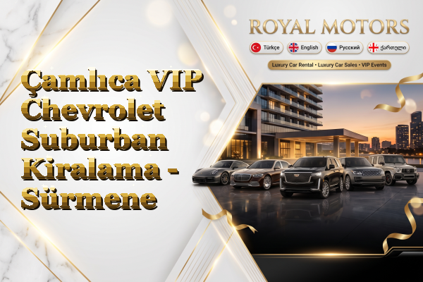 Çamlıca VIP Chevrolet Suburban Kiralama - Sürmene