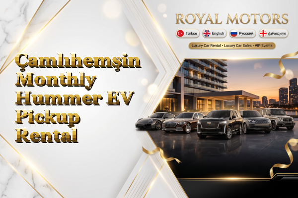 Çamlıhemşin Monthly Hummer EV Pickup Rental