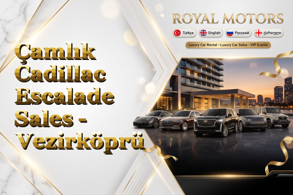 Çamlık Cadillac Escalade Sales - Vezirköprü