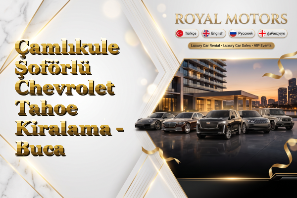 Çamlıkule Şoförlü Chevrolet Tahoe Kiralama - Buca