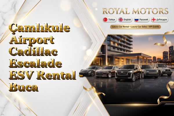 Çamlıkule Airport Cadillac Escalade ESV Rental - Buca