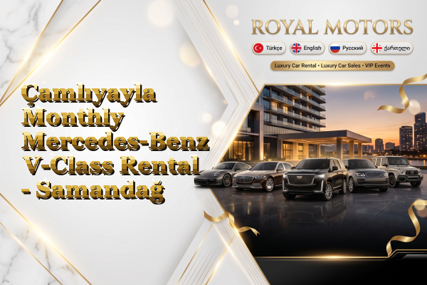 Çamlıyayla Monthly Mercedes-Benz V-Class Rental - Samandağ