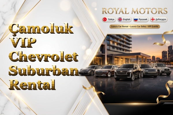 Çamoluk VIP Chevrolet Suburban Rental
