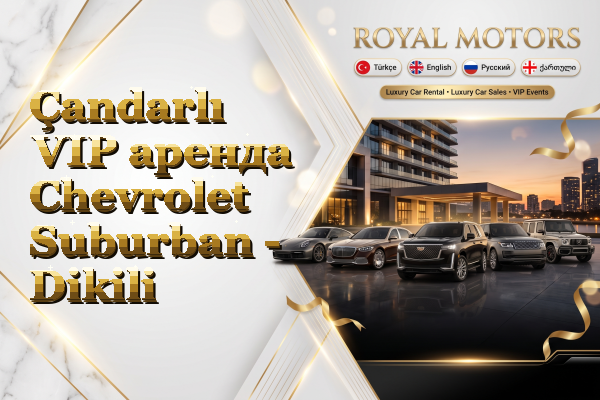 Çandarlı VIP аренда Chevrolet Suburban - Dikili