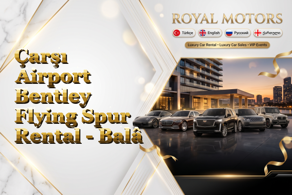 Çarşı Airport Bentley Flying Spur Rental - Balâ