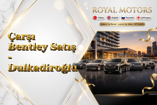 Çarşı Bentley Satış - Dulkadiroğlu