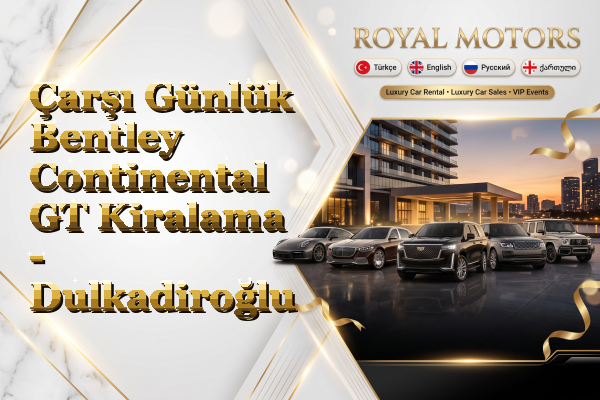 Çarşı Günlük Bentley Continental GT Kiralama - Dulkadiroğlu