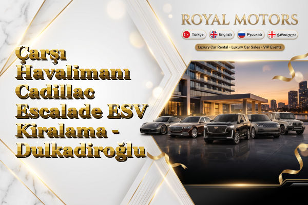 Çarşı Havalimanı Cadillac Escalade ESV Kiralama - Dulkadiroğlu
