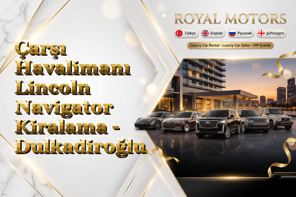 Çarşı Havalimanı Lincoln Navigator Kiralama - Dulkadiroğlu