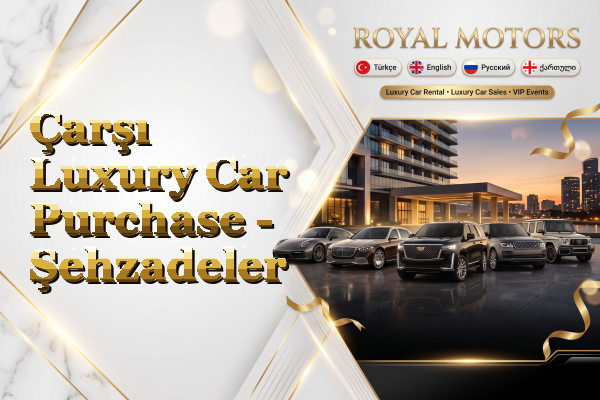 Çarşı Luxury Car Purchase - Şehzadeler