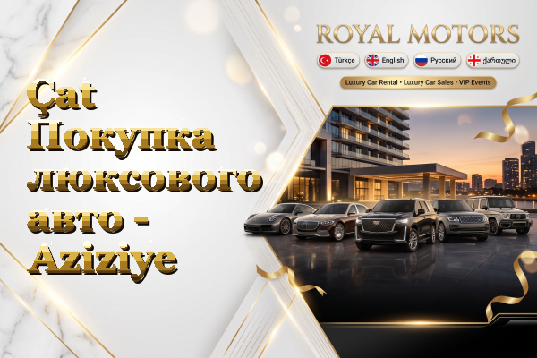 Çat Покупка люксового авто - Aziziye