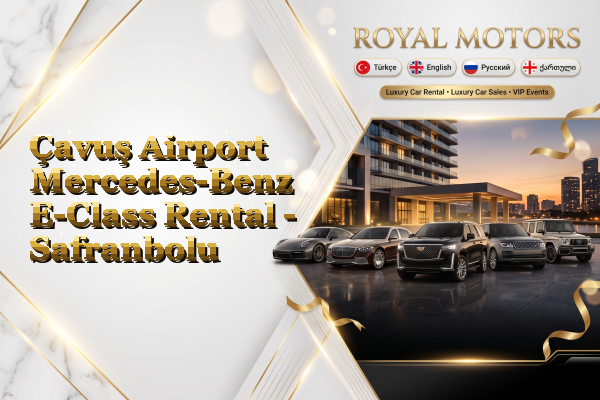Çavuş Airport Mercedes-Benz E-Class Rental - Safranbolu