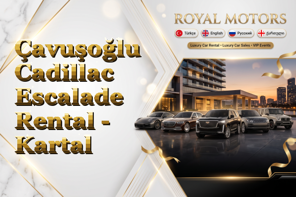 Çavuşoğlu Cadillac Escalade Rental - Kartal