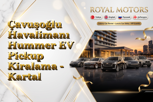Çavuşoğlu Havalimanı Hummer EV Pickup Kiralama - Kartal