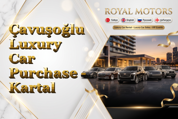 Çavuşoğlu Luxury Car Purchase - Kartal