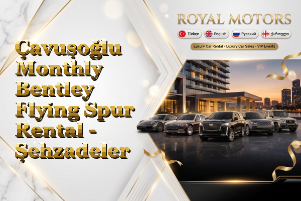 Çavuşoğlu Monthly Bentley Flying Spur Rental - Şehzadeler