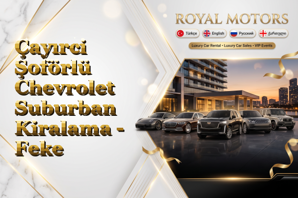 Çayırci Şoförlü Chevrolet Suburban Kiralama - Feke