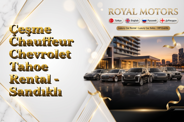 Çeşme Chauffeur Chevrolet Tahoe Rental - Sandıklı