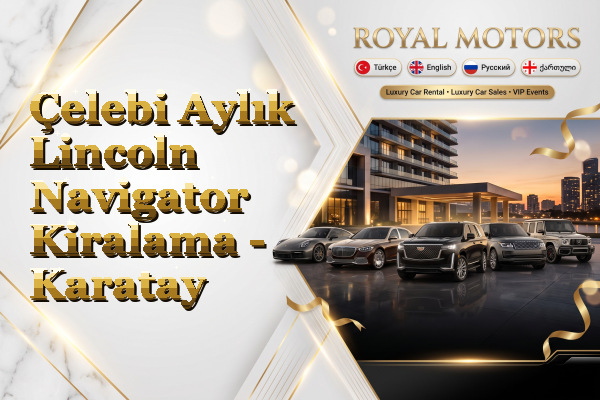 Çelebi Aylık Lincoln Navigator Kiralama - Karatay