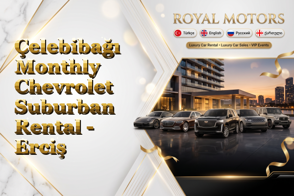 Çelebibağı Monthly Chevrolet Suburban Rental - Erciş