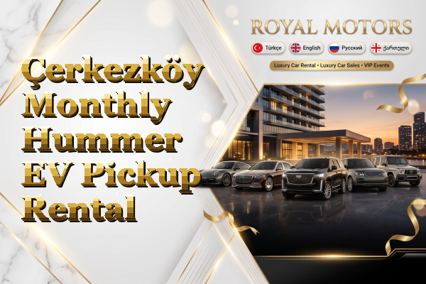 Çerkezköy Monthly Hummer EV Pickup Rental