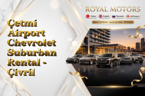 Çetmi Airport Chevrolet Suburban Rental - Çivril