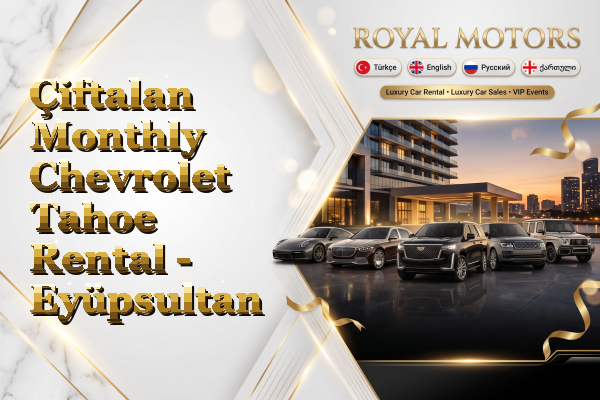 Çiftalan Monthly Chevrolet Tahoe Rental - Eyüpsultan