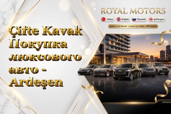 Çifte Kavak Покупка люксового авто - Ardeşen