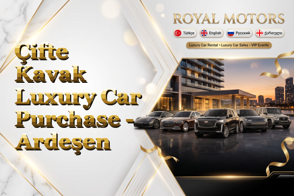 Çifte Kavak Luxury Car Purchase - Ardeşen