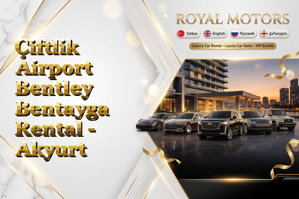 Çiftlik Airport Bentley Bentayga Rental - Akyurt
