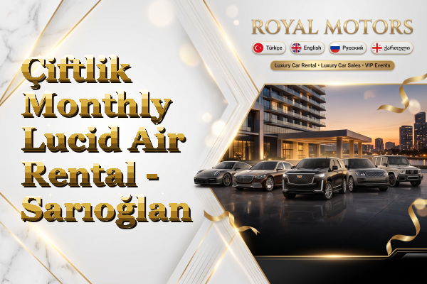 Çiftlik Monthly Lucid Air Rental - Sarıoğlan