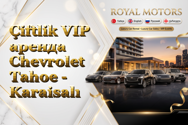 Çiftlik VIP аренда Chevrolet Tahoe - Karaisalı
