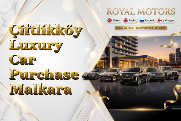 Çiftlikköy Luxury Car Purchase - Malkara