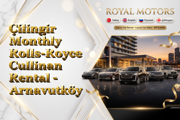 Çilingir Monthly Rolls-Royce Cullinan Rental - Arnavutköy