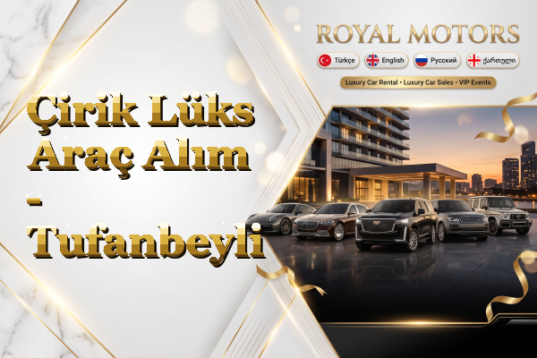 Çirik Lüks Araç Alım - Tufanbeyli