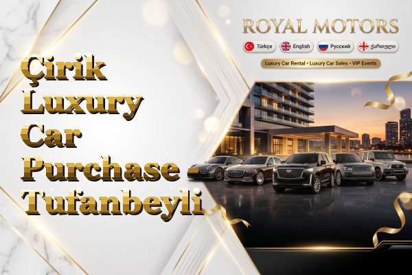 Çirik Luxury Car Purchase - Tufanbeyli