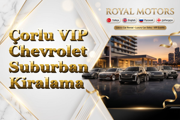 Çorlu VIP Chevrolet Suburban Kiralama