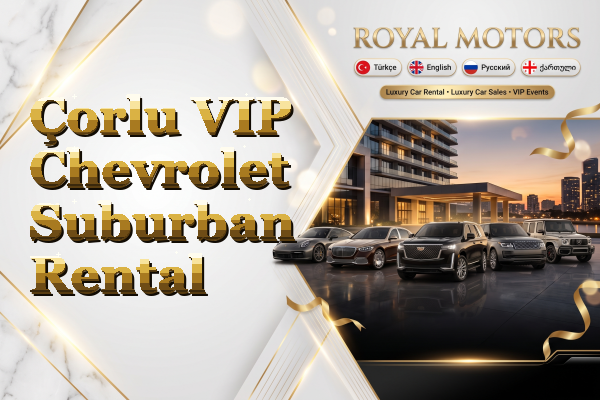 Çorlu VIP Chevrolet Suburban Rental