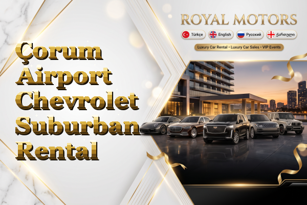 Çorum Airport Chevrolet Suburban Rental